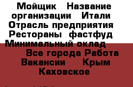 Мойщик › Название организации ­ Итали › Отрасль предприятия ­ Рестораны, фастфуд › Минимальный оклад ­ 25 000 - Все города Работа » Вакансии   . Крым,Каховское